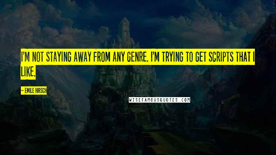 Emile Hirsch Quotes: I'm not staying away from any genre. I'm trying to get scripts that I like.