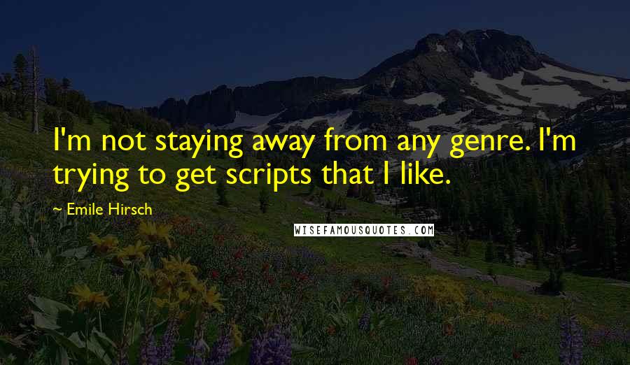 Emile Hirsch Quotes: I'm not staying away from any genre. I'm trying to get scripts that I like.