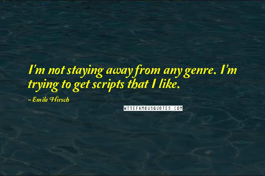 Emile Hirsch Quotes: I'm not staying away from any genre. I'm trying to get scripts that I like.