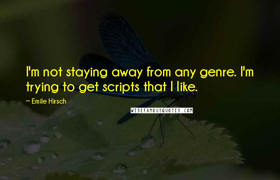 Emile Hirsch Quotes: I'm not staying away from any genre. I'm trying to get scripts that I like.