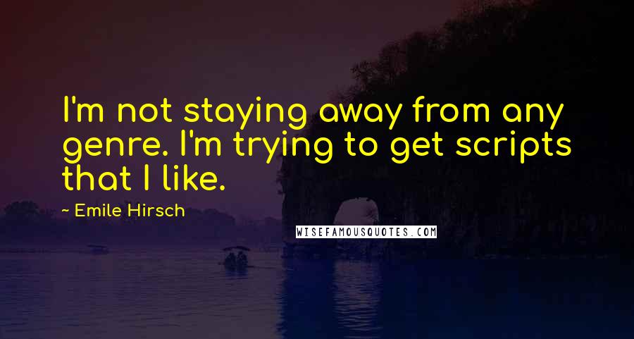 Emile Hirsch Quotes: I'm not staying away from any genre. I'm trying to get scripts that I like.