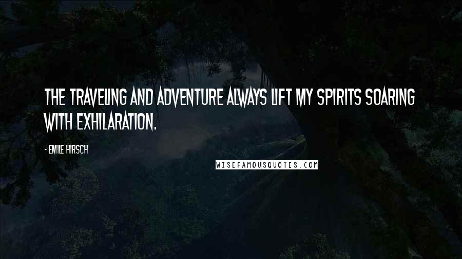 Emile Hirsch Quotes: The traveling and adventure always lift my spirits soaring with exhilaration.