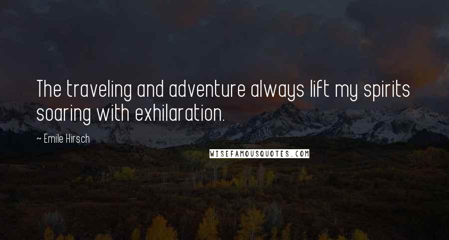 Emile Hirsch Quotes: The traveling and adventure always lift my spirits soaring with exhilaration.