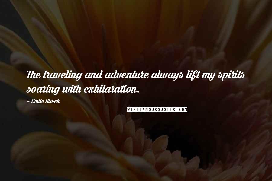 Emile Hirsch Quotes: The traveling and adventure always lift my spirits soaring with exhilaration.