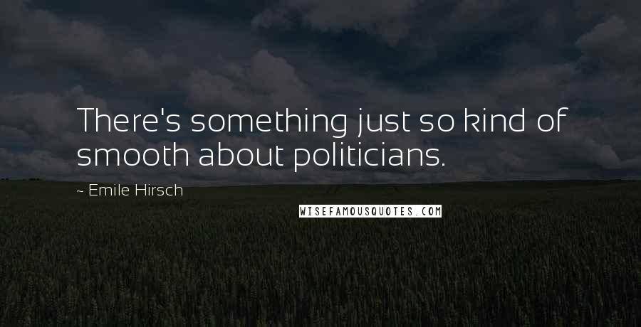 Emile Hirsch Quotes: There's something just so kind of smooth about politicians.