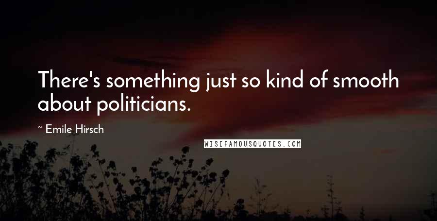 Emile Hirsch Quotes: There's something just so kind of smooth about politicians.