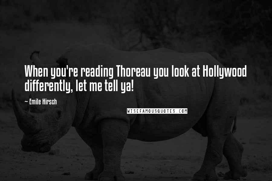 Emile Hirsch Quotes: When you're reading Thoreau you look at Hollywood differently, let me tell ya!