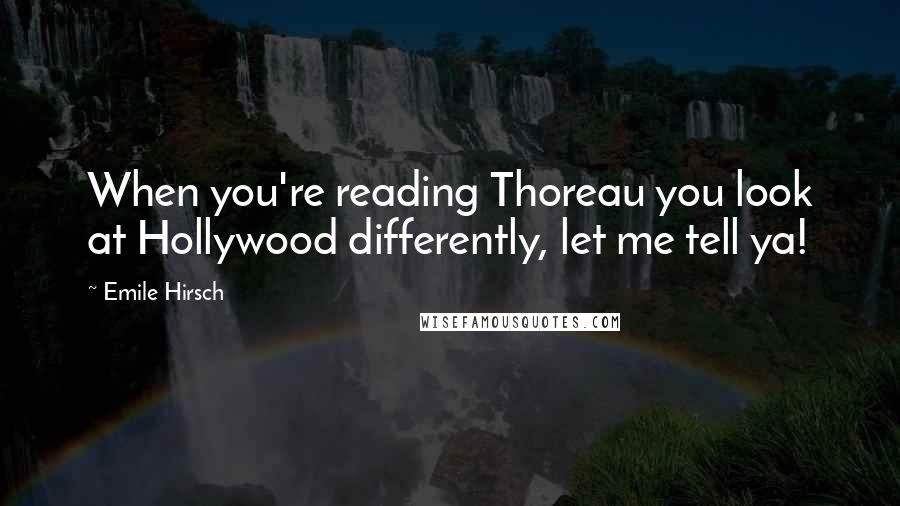 Emile Hirsch Quotes: When you're reading Thoreau you look at Hollywood differently, let me tell ya!