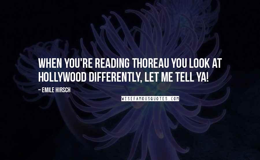 Emile Hirsch Quotes: When you're reading Thoreau you look at Hollywood differently, let me tell ya!