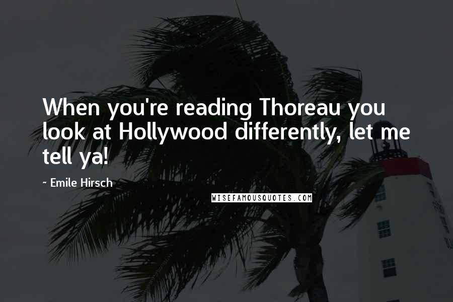 Emile Hirsch Quotes: When you're reading Thoreau you look at Hollywood differently, let me tell ya!