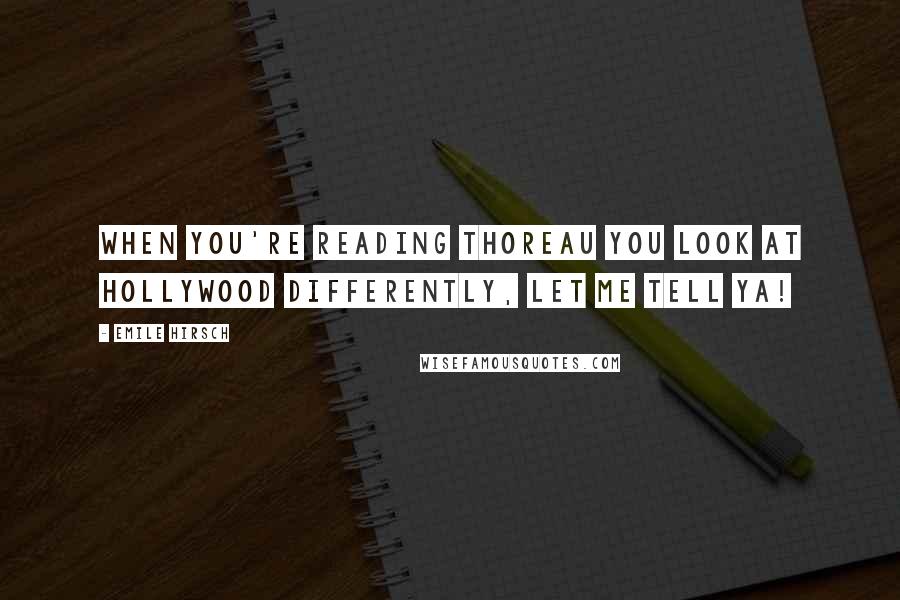 Emile Hirsch Quotes: When you're reading Thoreau you look at Hollywood differently, let me tell ya!