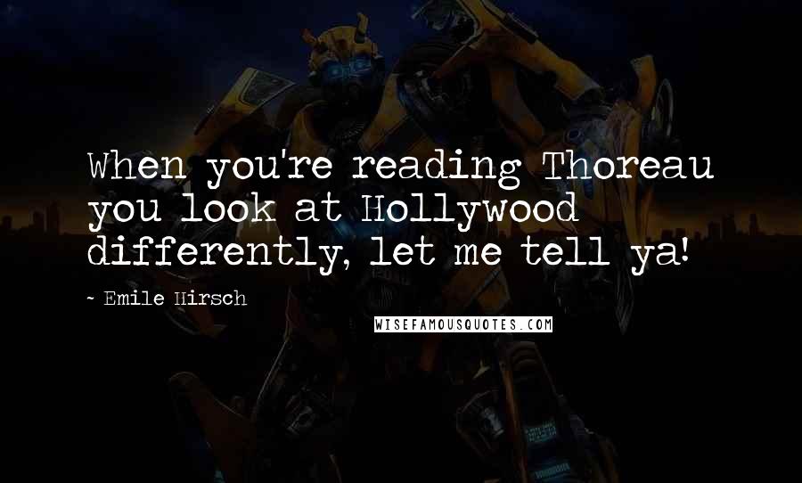 Emile Hirsch Quotes: When you're reading Thoreau you look at Hollywood differently, let me tell ya!