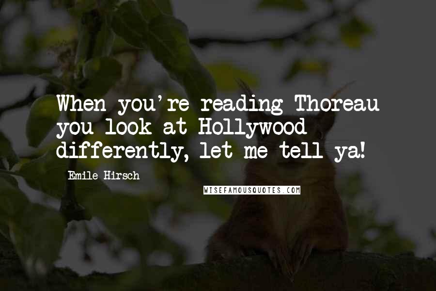 Emile Hirsch Quotes: When you're reading Thoreau you look at Hollywood differently, let me tell ya!