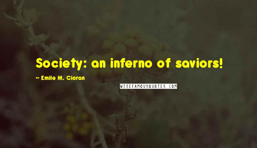 Emile M. Cioran Quotes: Society: an inferno of saviors!