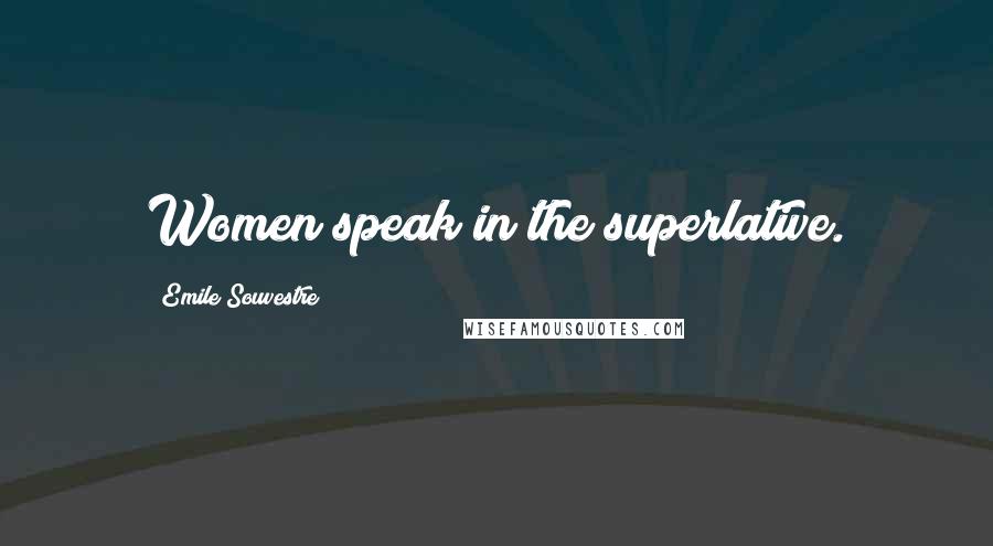 Emile Souvestre Quotes: Women speak in the superlative.