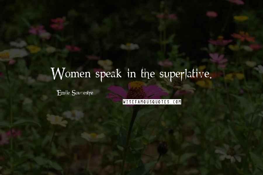 Emile Souvestre Quotes: Women speak in the superlative.