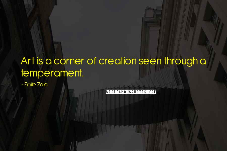Emile Zola Quotes: Art is a corner of creation seen through a temperament.