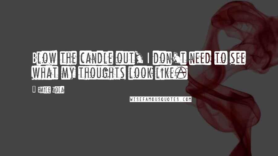 Emile Zola Quotes: Blow the candle out, I don't need to see what my thoughts look like.