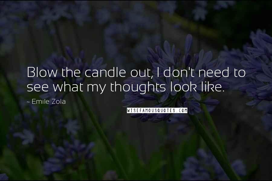 Emile Zola Quotes: Blow the candle out, I don't need to see what my thoughts look like.