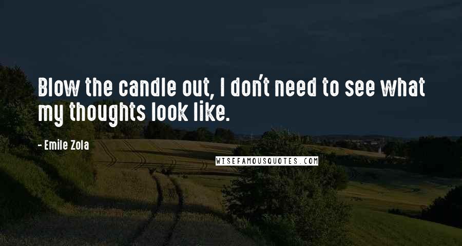 Emile Zola Quotes: Blow the candle out, I don't need to see what my thoughts look like.