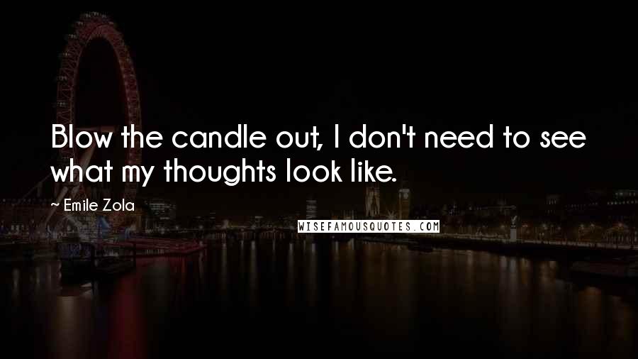 Emile Zola Quotes: Blow the candle out, I don't need to see what my thoughts look like.