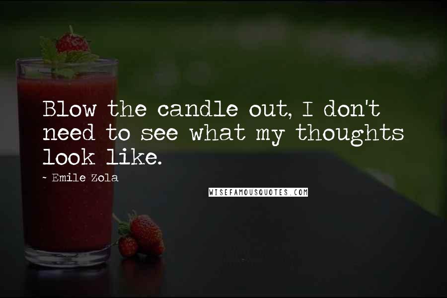 Emile Zola Quotes: Blow the candle out, I don't need to see what my thoughts look like.