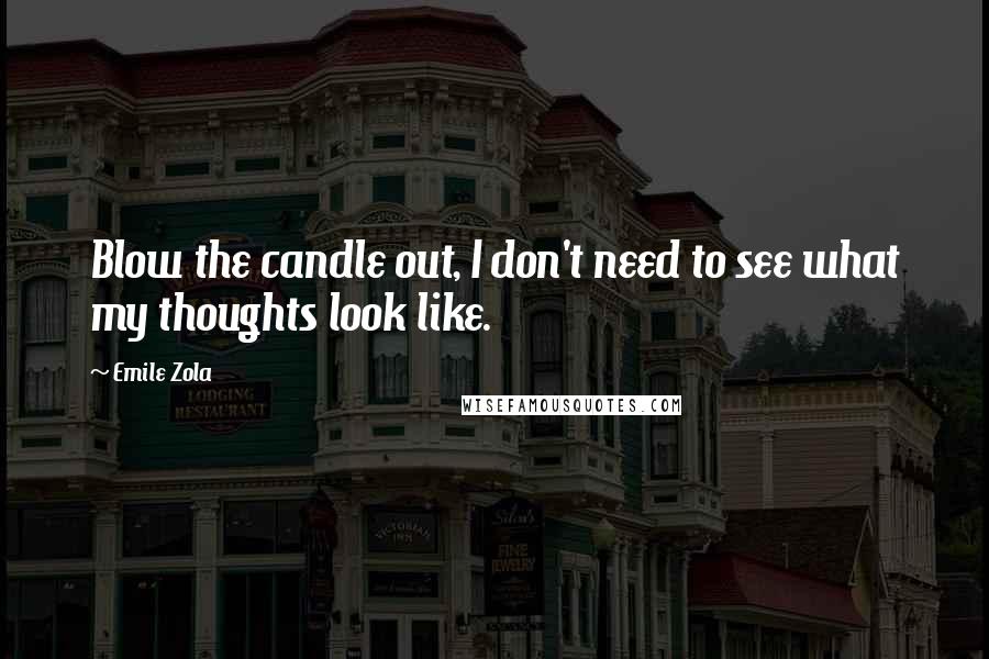 Emile Zola Quotes: Blow the candle out, I don't need to see what my thoughts look like.