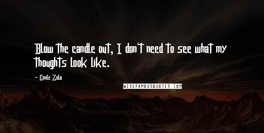 Emile Zola Quotes: Blow the candle out, I don't need to see what my thoughts look like.