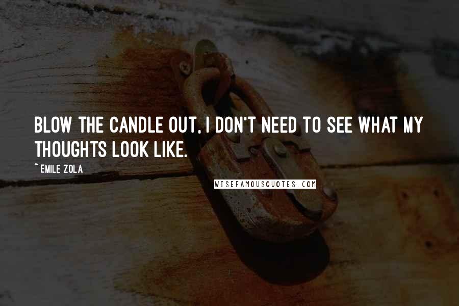 Emile Zola Quotes: Blow the candle out, I don't need to see what my thoughts look like.