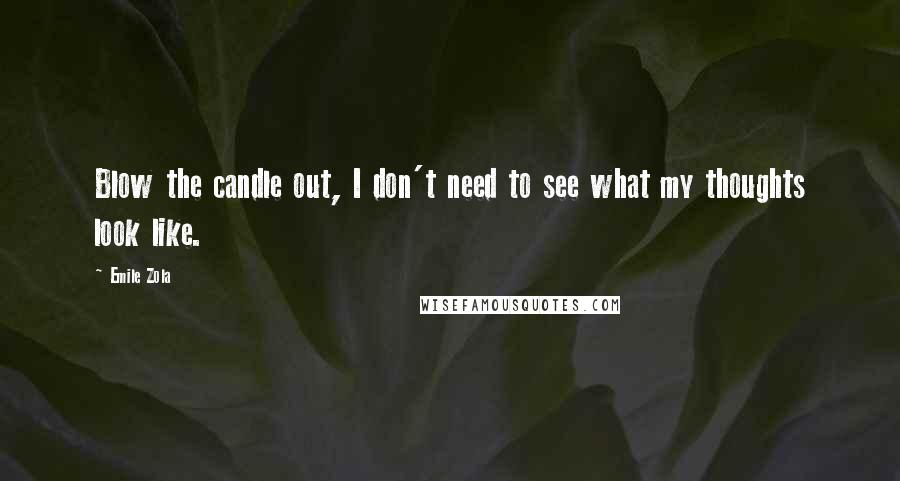 Emile Zola Quotes: Blow the candle out, I don't need to see what my thoughts look like.