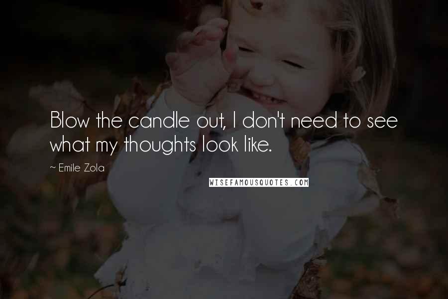 Emile Zola Quotes: Blow the candle out, I don't need to see what my thoughts look like.