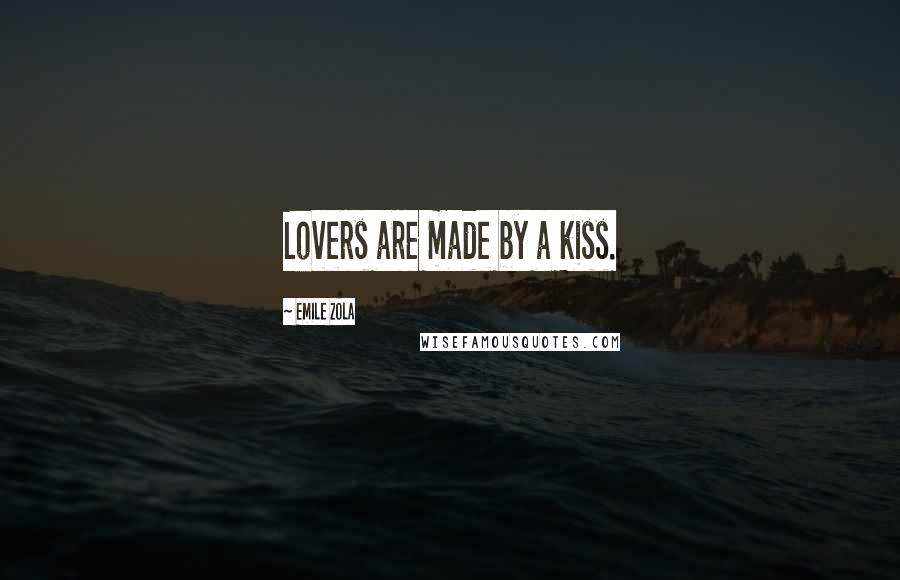 Emile Zola Quotes: Lovers are made by a kiss.