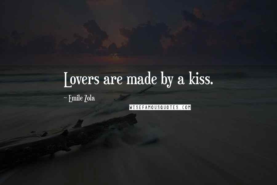 Emile Zola Quotes: Lovers are made by a kiss.