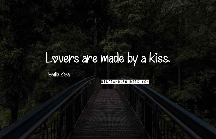 Emile Zola Quotes: Lovers are made by a kiss.