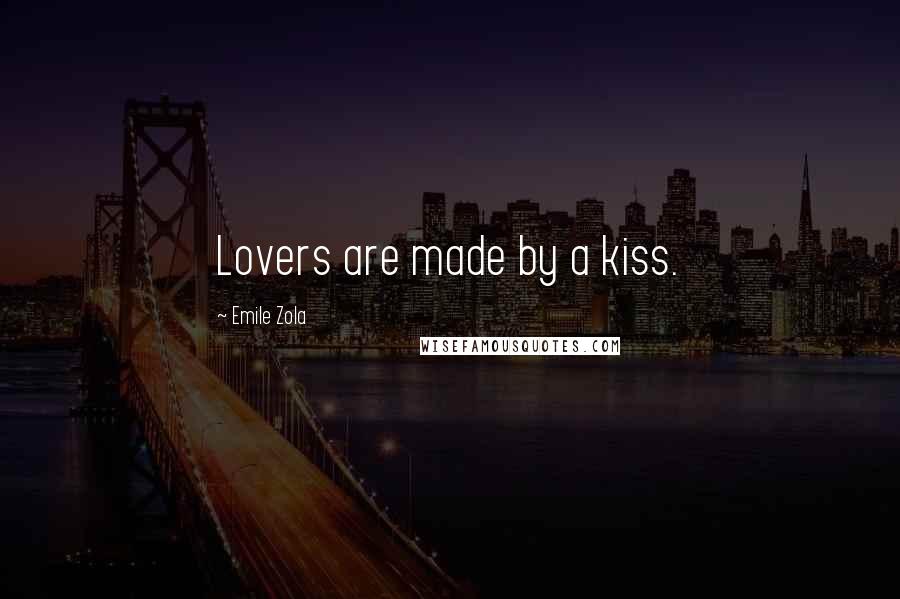 Emile Zola Quotes: Lovers are made by a kiss.