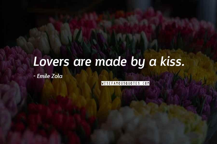 Emile Zola Quotes: Lovers are made by a kiss.