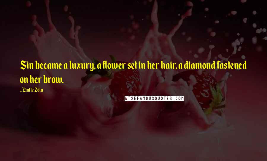 Emile Zola Quotes: Sin became a luxury, a flower set in her hair, a diamond fastened on her brow.