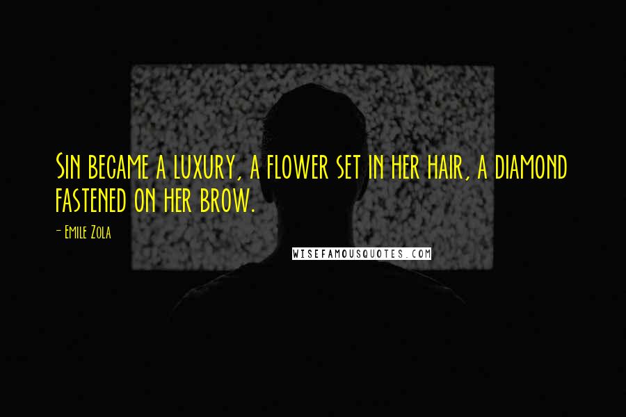 Emile Zola Quotes: Sin became a luxury, a flower set in her hair, a diamond fastened on her brow.