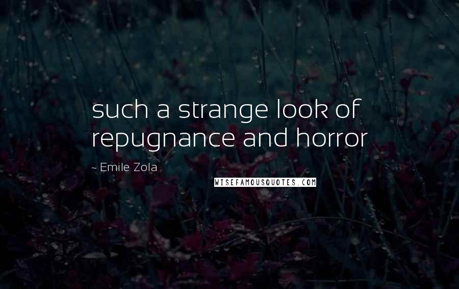 Emile Zola Quotes: such a strange look of repugnance and horror