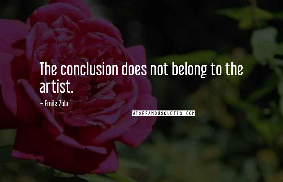 Emile Zola Quotes: The conclusion does not belong to the artist.