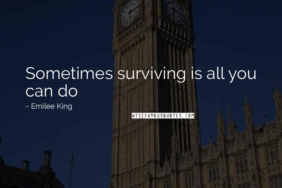 Emilee King Quotes: Sometimes surviving is all you can do