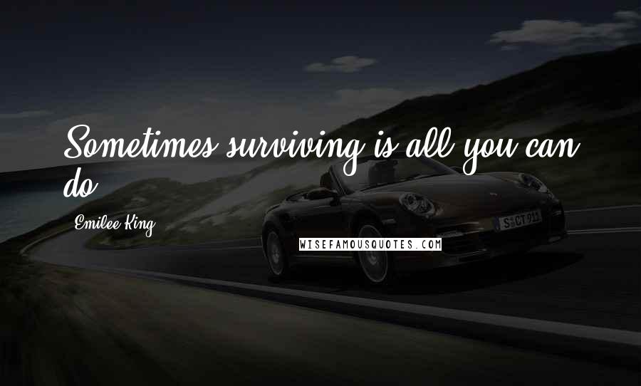 Emilee King Quotes: Sometimes surviving is all you can do