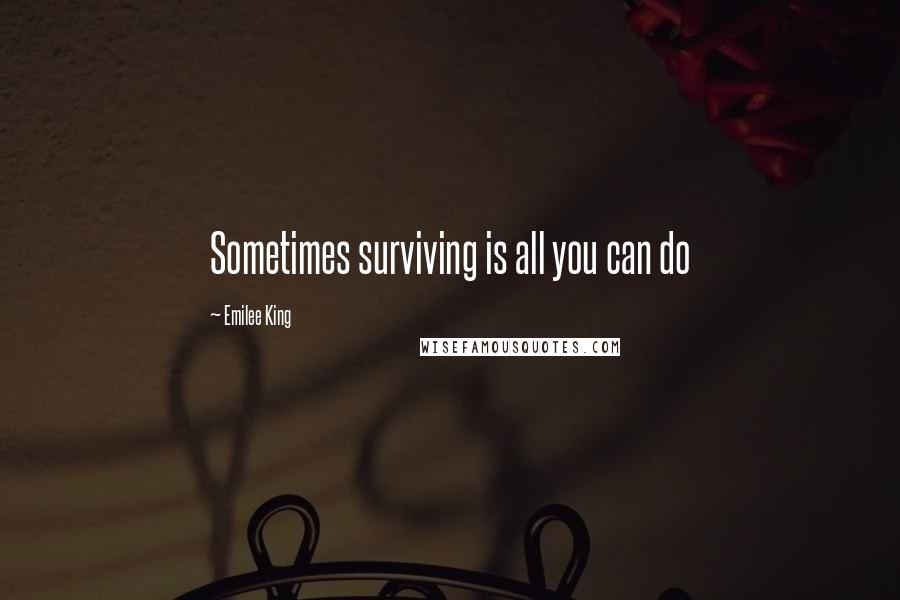 Emilee King Quotes: Sometimes surviving is all you can do