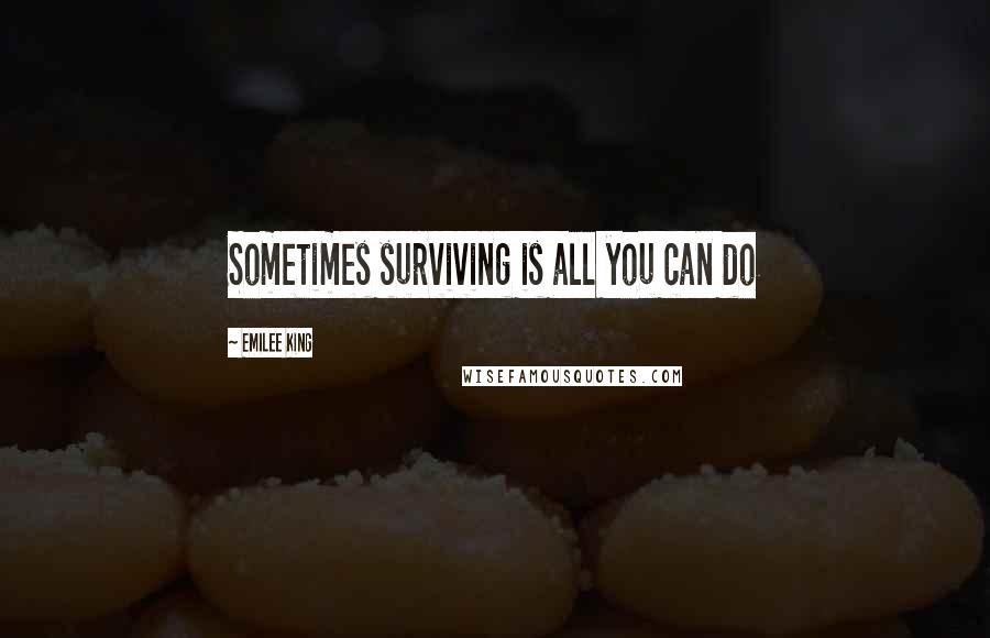 Emilee King Quotes: Sometimes surviving is all you can do