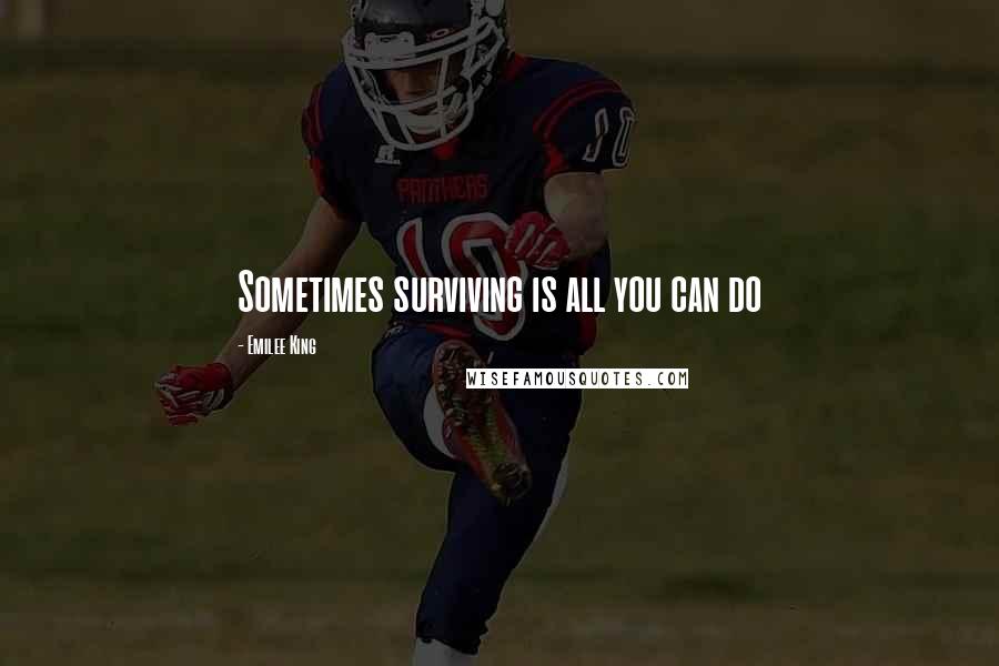 Emilee King Quotes: Sometimes surviving is all you can do