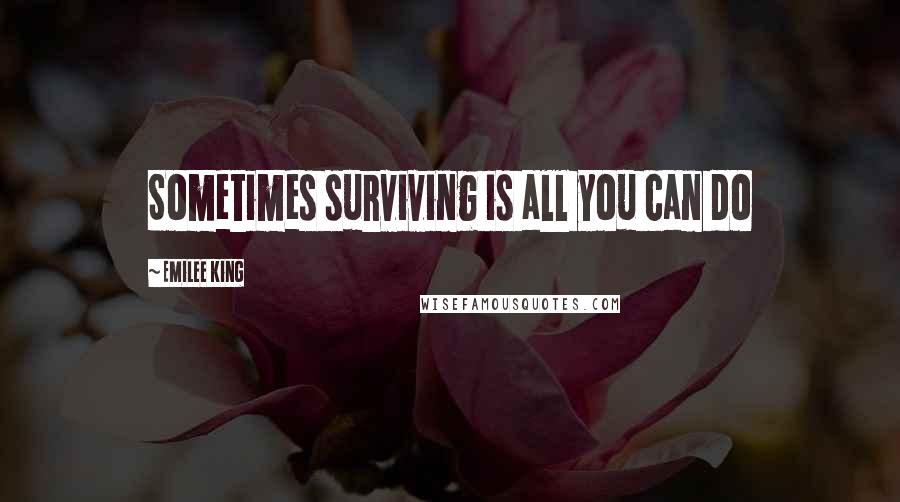 Emilee King Quotes: Sometimes surviving is all you can do