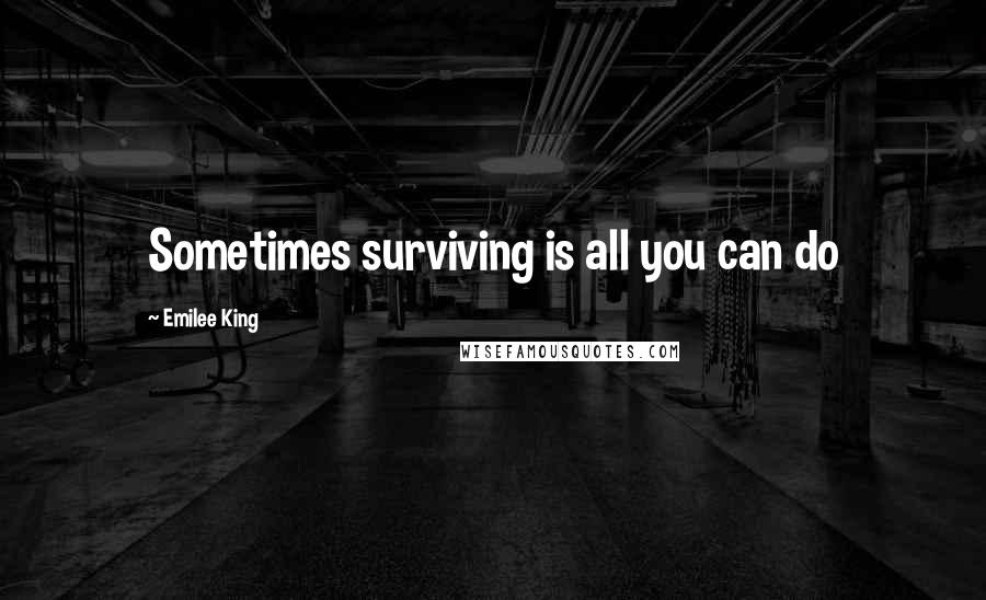 Emilee King Quotes: Sometimes surviving is all you can do