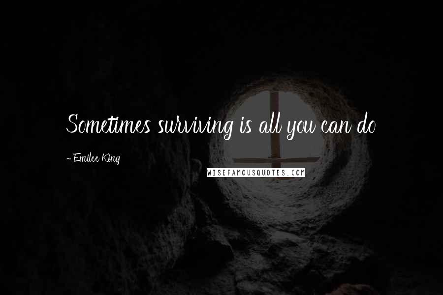 Emilee King Quotes: Sometimes surviving is all you can do