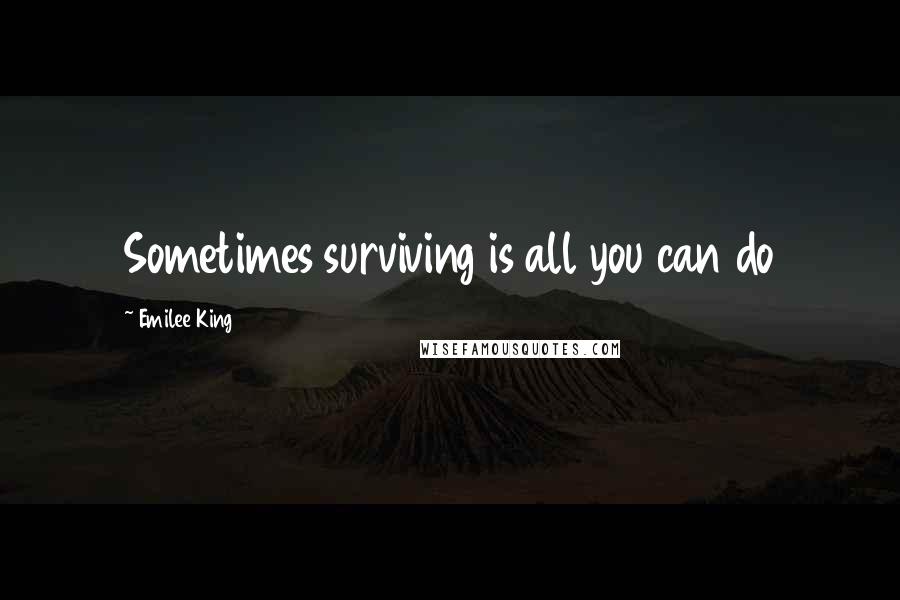 Emilee King Quotes: Sometimes surviving is all you can do