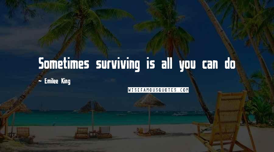Emilee King Quotes: Sometimes surviving is all you can do